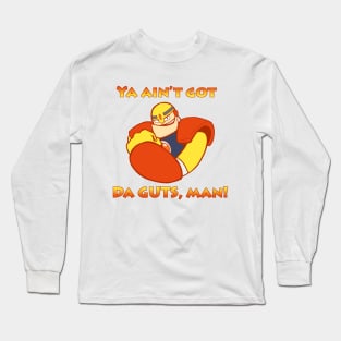 Ya ain't got da GUTS, man! Long Sleeve T-Shirt